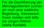 F�r die Durchf�hrung der Mehrtagesfahrten suchen wir noch eine weibliche Begleitung. Interessent- Innen melden sich bitte bei J�rgen Dittmer (siehe Kontakt)